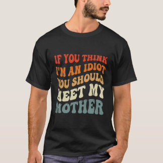 君はもし私の母考えに会った方が馬鹿だ Tシャツ