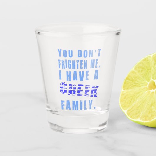 君は僕を怖がらせないね、ギリシャ人の家族がいるからね ショットグラス (正面)