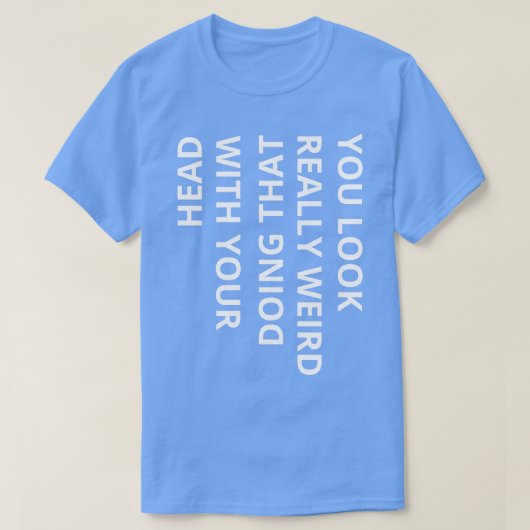 君は本当風変わりに自分の頭でそうしているように見える Tシャツ (デザイン正面)