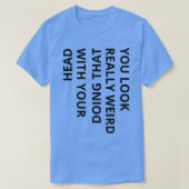 君は本当風変わりに頭を使ってそうしているように見える Tシャツ (デザイン正面)