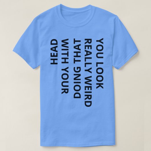 君は本当風変わりに頭を使ってそうしているように見える Tシャツ (デザイン正面)