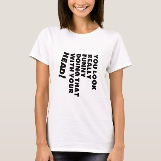 君は頭おもしろいでそうしているように見える Tシャツ (正面)