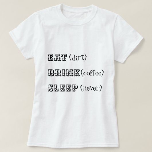 土の飲み物のコーヒー睡眠を決して食べないで下さい Tシャツ (デザイン正面)