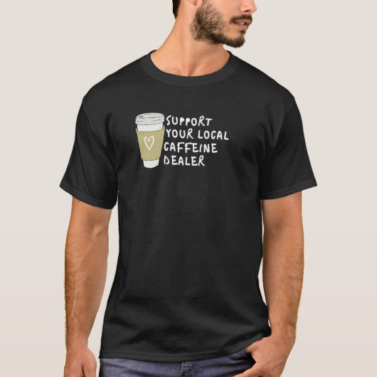 地元のカフェインディーラーコーヒー愛好家をサポート Tシャツ (正面)