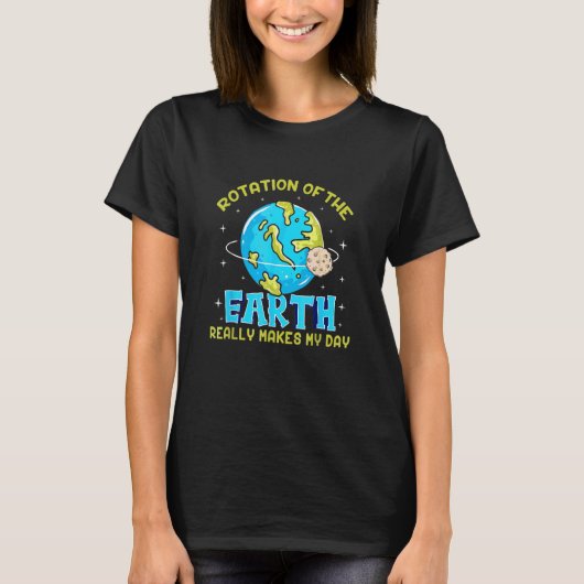 地球の回転は本当に私の日を作る Tシャツ (正面)