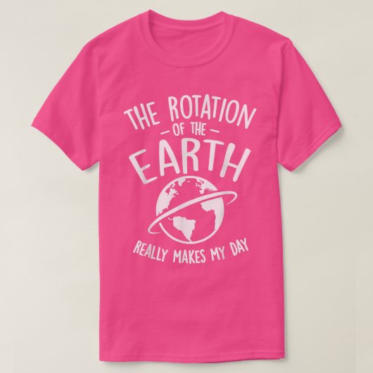 地球の回転は本当に私の日を照らす Tシャツ (デザイン正面)