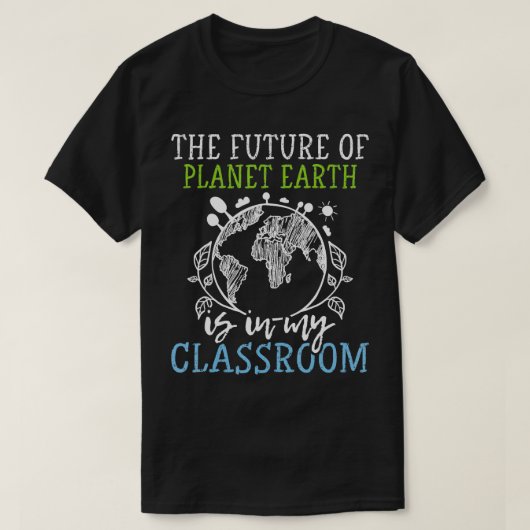 地球の未来は私の教室の中にある Tシャツ (デザイン正面)