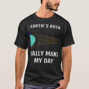 地球の自転が本当に私の日の科学を作る Tシャツ
