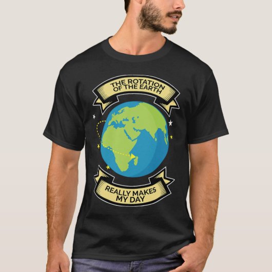 地球の自転が私の日を科学Teeにする Tシャツ (正面)