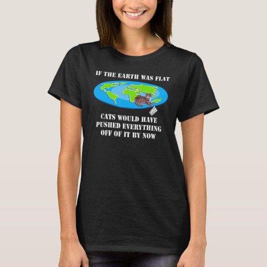 地球もしは平らな猫なら誰でも押し通しただろう Tシャツ (正面)