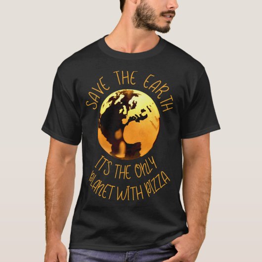 地球を救え、ピザのある唯一の惑星 面白い地球デザイン Tシャツ (正面)