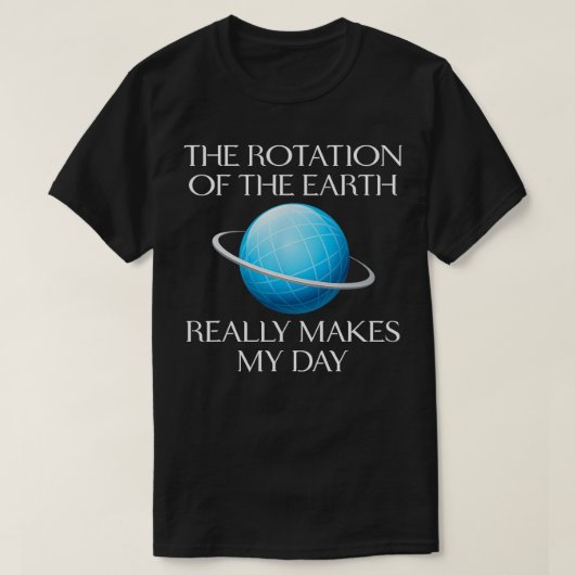 地球ローテーション科学のジョークのユーモアの贈り物 Tシャツ (デザイン正面)