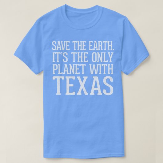 地球救はテキサス州と唯一の惑星 Tシャツ (デザイン正面)