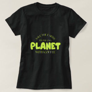 地球救コーヒーの唯一の惑星 Tシャツ