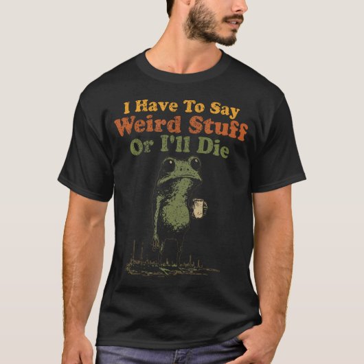 変なことを言わないと死ぬんだ Funny Weird  Tシャツ (正面)
