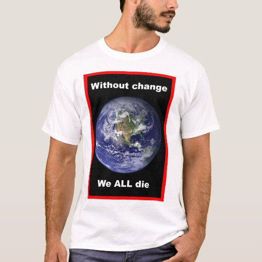 変化がなければ私たちは全て滅びる!Tシャツ Tシャツ (正面)