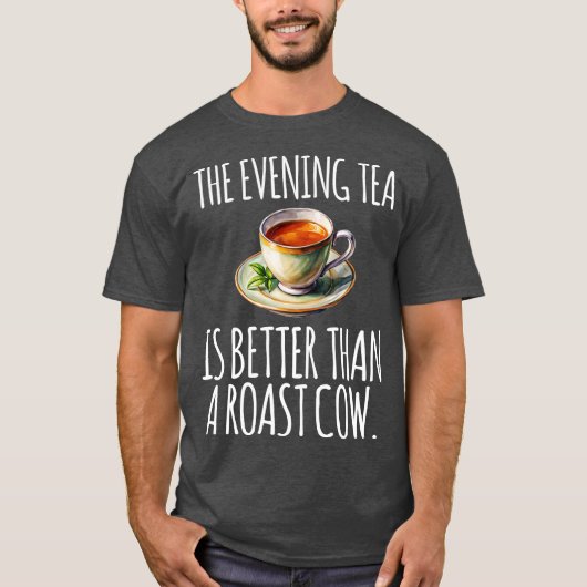 夕方の紅茶は焼いた牛よりも優れている おもしろい Tシャツ (正面)