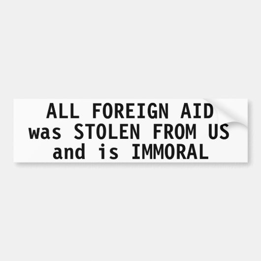 外国からの援助は全て我々から盗まれ不道徳だ バンパーステッカー (正面)