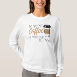 多分コーヒーが私に依存してる Tシャツ