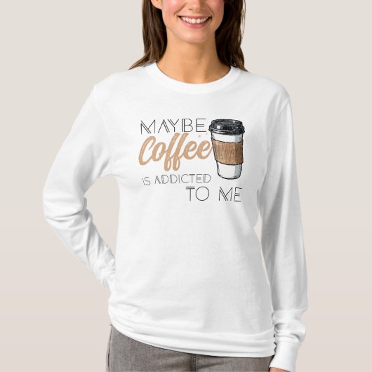 多分コーヒーが私に依存してる Tシャツ (正面)