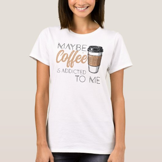 多分コーヒーは私に中毒なの Tシャツ (正面)