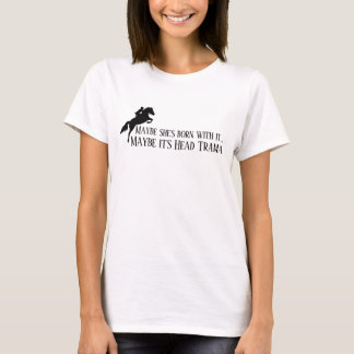 多分彼女は生まれつきそうなんだ 多分ヘッドトラウマのせい Tシャツ