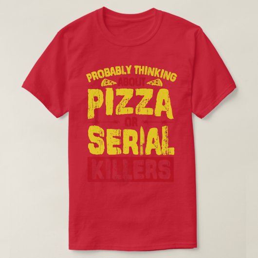 多分、ピザか連続殺人犯のことを考えているよ Tシャツ (デザイン正面)