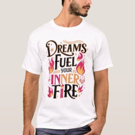 夢があなたの内なる炎を燃やす Tシャツ