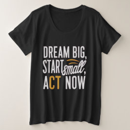 夢の大きい、小さな開始、今すぐ行動 プラスサイズTシャツ