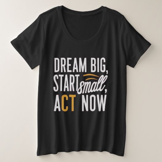 夢の大きい、小さな開始、今すぐ行動 プラスサイズTシャツ (デザイン正面)