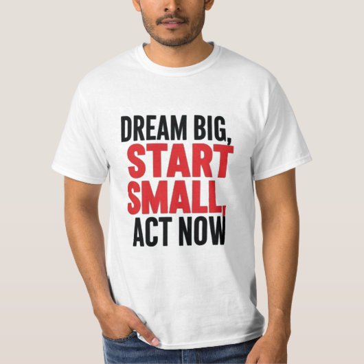 夢の大きい、小さな開始、今すぐ行動 Tシャツ (正面)