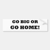 大きく行きますか、または家に行って下さい! バンパーステッカー (正面)