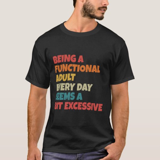 大人らしく振る舞うのも毎日ではやりすぎかも Tシャツ (正面)