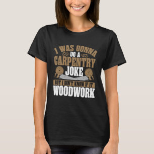 大工の冗談で木工仕事をするつもりだった Tシャツ