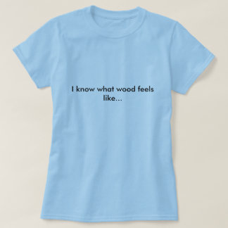 大工のTシャツ、私は…感じる木製ものをのように知っています Tシャツ