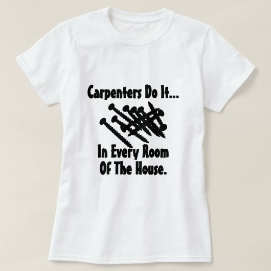 大工は家の中のあらゆる部屋でそれをやる... Tシャツ (デザイン正面)