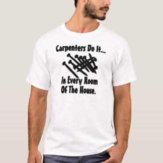 大工は家の中のあらゆる部屋でそれをやる... Tシャツ