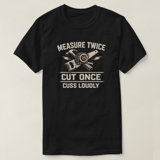 大工への面白いギフト「二度測って一度切れ」ユーモア Tシャツ (デザイン正面)