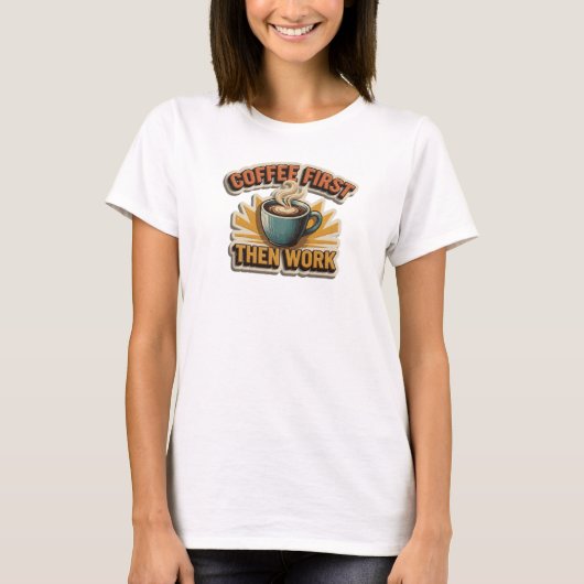 大胆で美しい コーヒーを飲んでから仕事を Custom Tシャツ (正面)