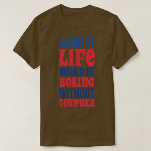 天麩羅なしでは退屈な人生だと認めなさい Tシャツ (デザイン正面)