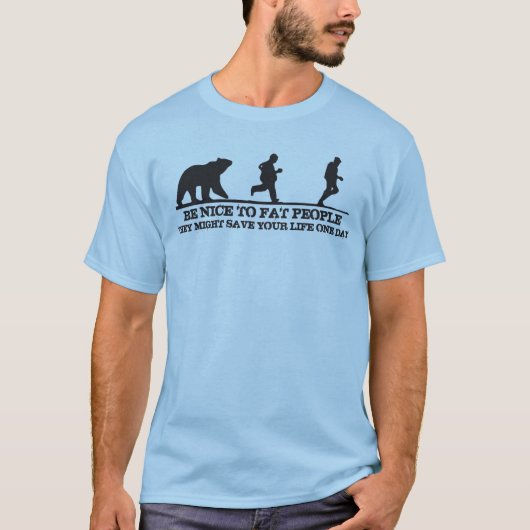 太った人に優しくしなさい。彼らはあなたの救命を奪うかもしれない。 Tシャツ (正面)