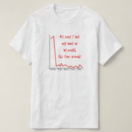 ...失った今回の私の富の大部分だのまわりに! Tシャツ