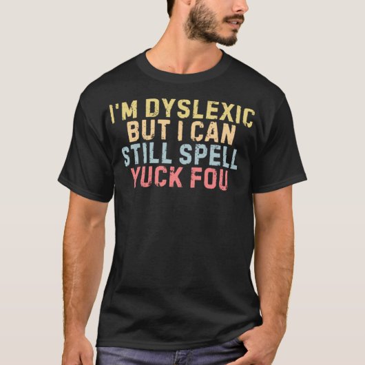 失読症だけどYuck Fouって綴れるもん Tシャツ (正面)