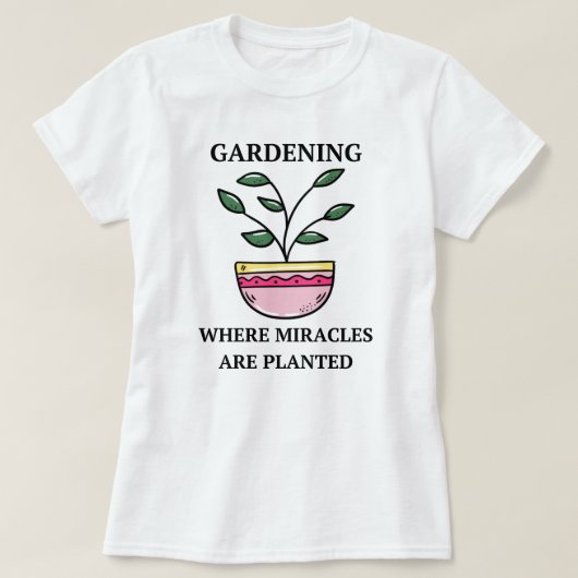 奇跡が植えられているガーデニング | ガーデニング Tシャツ (デザイン正面)