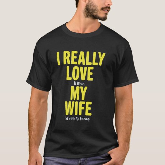 奥さんが釣りに行かせてくれるのが本当に好き Tシャツ (正面)