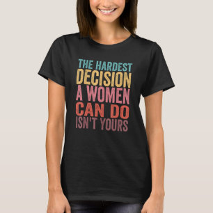 女が立てる最も辛い決断は君の決断ではない Tシャツ