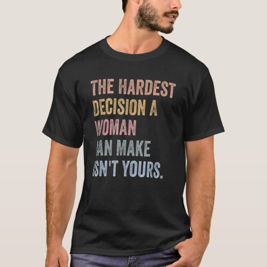 女が立てる最も辛い決断は君の決断ではない Tシャツ (正面)