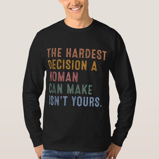 女が立てる最も辛い決断は君の決断ではない Tシャツ (正面)