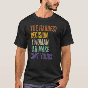 女が立てる最も辛い決断は君の決断ではない Tシャツ