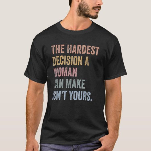 女が立てる最も辛い決断は君の決断ではない Tシャツ (正面)